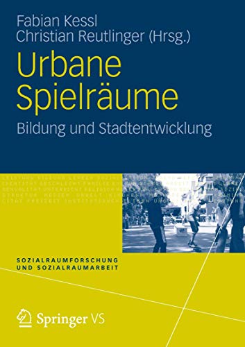 Urbane Spielräume: Bildung und Stadtentwicklung (Sozialraumforschung und Sozialraumarbeit, Band 8)